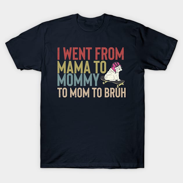 I Went From Mama To Mommy To Mom To Bruh Gift For Dog Lovers T-Shirt by Vixel Art